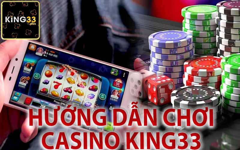 Hướng Dẫn Cách Chơi Casino King33